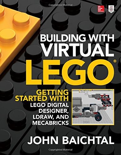 LEGO® Building with Virtual LEGO: Getting Started with LEGO Digital Designer, LDraw, and Mecabricks