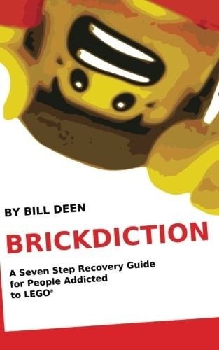 LEGO® Brickdiction: A Seven Step Recovery Guide for People Addicted to LEGO